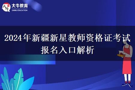 2024年新疆新星教师资格证考试报名入口解析