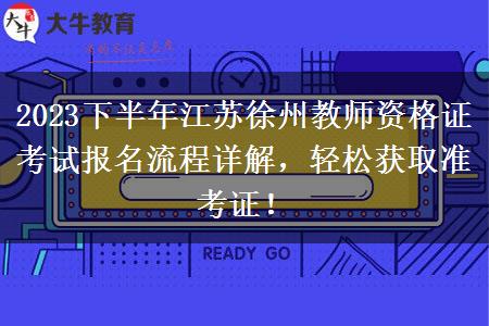 2023下半年江苏徐州教师资格证考试报名流程详解，轻松获取准考证！