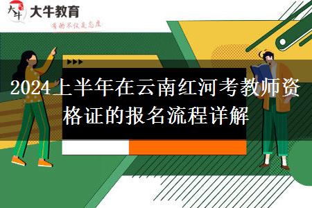 2024上半年在云南红河考教师资格证的报名流程详解