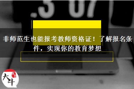 非师范生也能报考教师资格证！了解报名条件，实现你的教育梦想