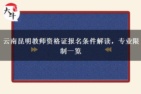 云南昆明教师资格证报名条件解读，专业限制一览