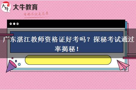 广东湛江教师资格证好考吗？探秘考试通过率揭秘！