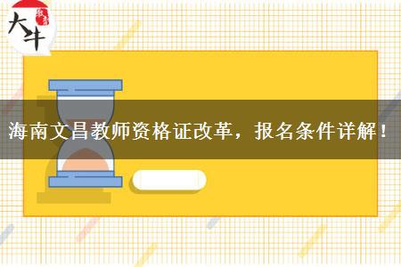 海南文昌教师资格证改革，报名条件详解！