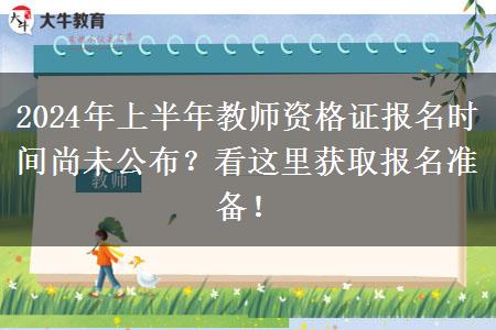 2024年上半年教师资格证报名时间尚未公布？看这里获取报名准备！