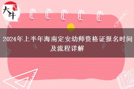 2024年上半年海南定安幼师资格证报名时间及流程详解