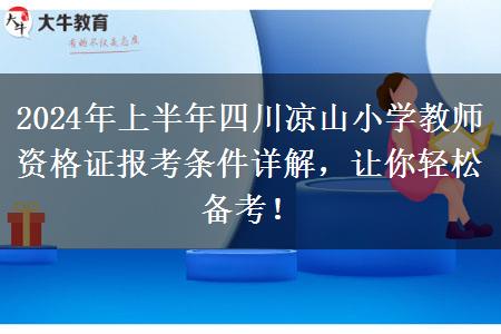 2024年上半年四川凉山小学教师资格证报考条件详解，让你轻松备考！