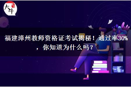 福建漳州教师资格证考试揭秘！通过率30%，你知道为什么吗？