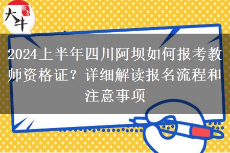 2024上半年四川阿坝如何报考教师资格证？详细解读报名流程和注意事项