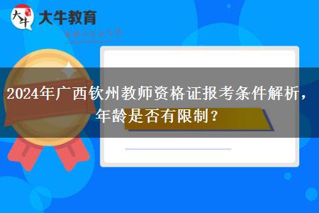 2024年广西钦州教师资格证报考条件解析，年龄是否有限制？