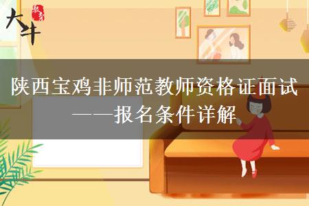 陕西宝鸡非师范教师资格证面试——报名条件详解