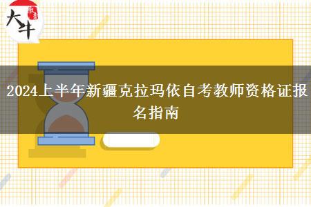 2024上半年新疆克拉玛依自考教师资格证报名指南