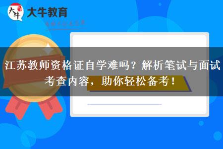 江苏教师资格证自学难吗？解析笔试与面试考查内容，助你轻松备考！