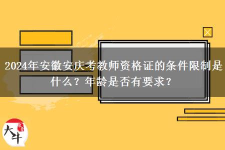 2024年安徽安庆考教师资格证的条件限制是什么？年龄是否有要求？