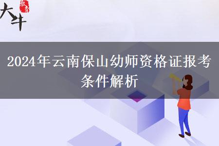 2024年云南保山幼师资格证报考条件解析