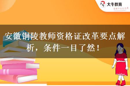 安徽铜陵教师资格证改革要点解析，条件一目了然！