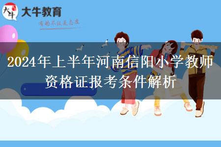 2024年上半年河南信阳小学教师资格证报考条件解析