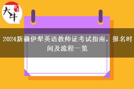 2024新疆伊犁英语教师证考试指南，报名时间及流程一览