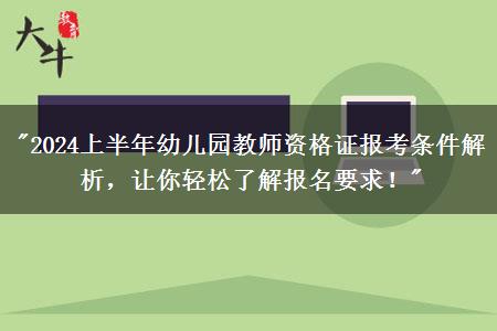 "2024上半年幼儿园教师资格证报考条件解析，让你轻松了解报名要求！"