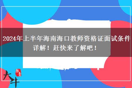 2024年上半年海南海口教师资格证面试条件详解！赶快来了解吧！