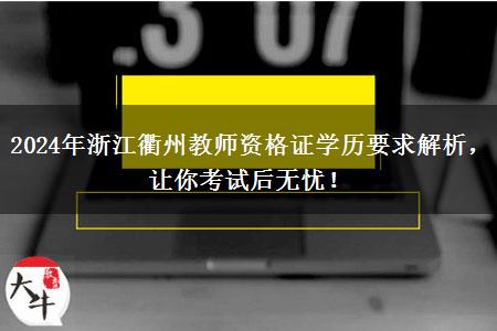 2024年浙江衢州教师资格证学历要求解析，让你考试后无忧！