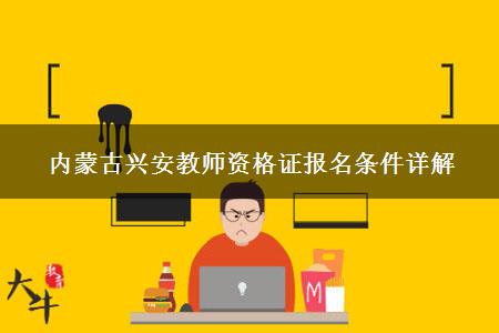 内蒙古兴安教师资格证报名条件详解