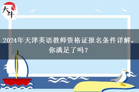 2024年天津英语教师资格证报名条件详解，你满足了吗？