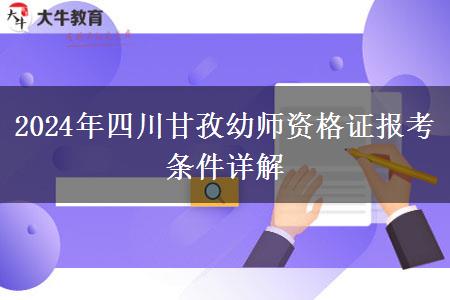 2024年四川甘孜幼师资格证报考条件详解