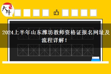 2024上半年山东潍坊教师资格证报名网址及流程详解！