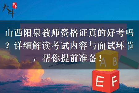 山西阳泉教师资格证真的好考吗？详细解读考试内容与面试环节，帮你提前准备！