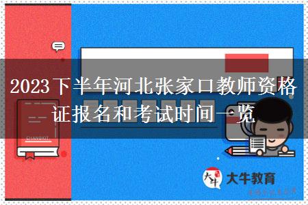 2023下半年河北张家口教师资格证报名和考试时间一览