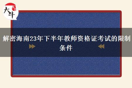 解密海南23年下半年教师资格证考试的限制条件