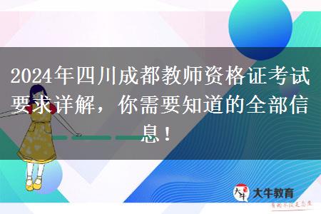 2024年四川成都教师资格证考试要求详解，你需要知道的全部信息！