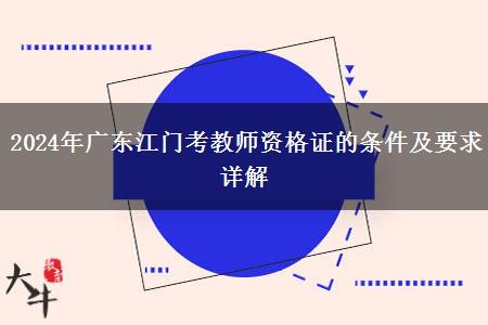 2024年广东江门考教师资格证的条件及要求详解