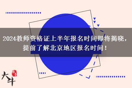 2024教师资格证上半年报名时间即将揭晓，提前了解北京地区报名时间！