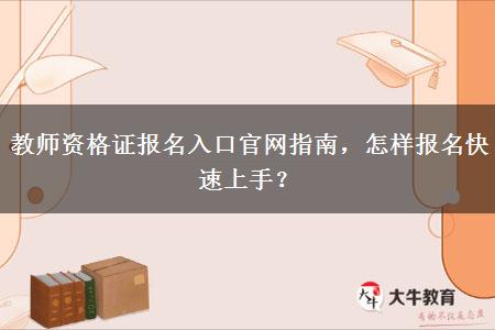 教师资格证报名入口官网指南，怎样报名快速上手？