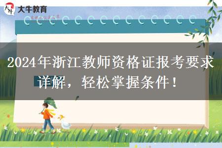 2024年浙江教师资格证报考要求详解，轻松掌握条件！