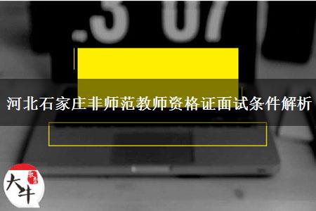 河北石家庄非师范教师资格证面试条件解析