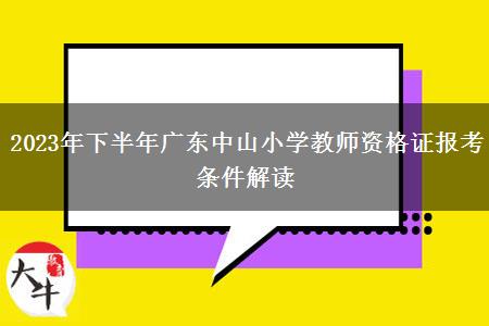 2023年下半年广东中山小学教师资格证报考条件解读