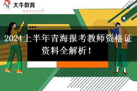 2024上半年青海报考教师资格证资料全解析！