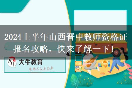 2024上半年山西晋中教师资格证报名攻略，快来了解一下！