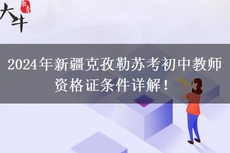 2024年新疆克孜勒苏考初中教师资格证条件详解！