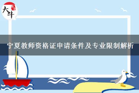 宁夏教师资格证申请条件及专业限制解析