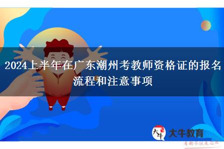 2024上半年在广东潮州考教师资格证的报名流程和注意事项