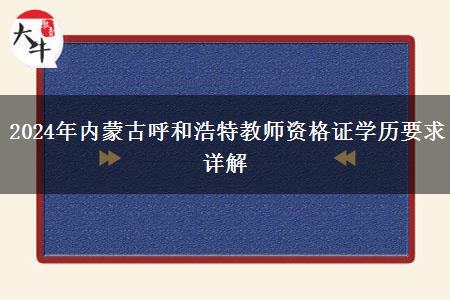 2024年内蒙古呼和浩特教师资格证学历要求详解