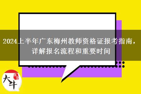 2024上半年广东梅州教师资格证报考指南，详解报名流程和重要时间