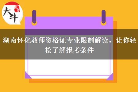 湖南怀化教师资格证专业限制解读，让你轻松了解报考条件