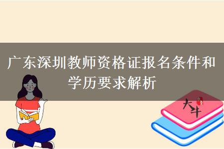 广东深圳教师资格证报名条件和学历要求解析