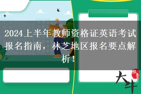 2024上半年教师资格证英语考试报名指南，林芝地区报名要点解析！