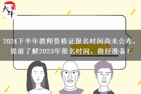 2024下半年教师资格证报名时间尚未公布，提前了解2023年报名时间，做好准备！