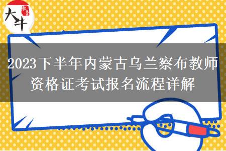 2023下半年内蒙古乌兰察布教师资格证考试报名流程详解